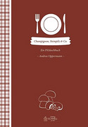 Champignon, Steinpilz & Co.: Ein Pilzkochbuch