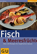 Fisch und Meeresfrüchte: Über 100 Rezepte für fangfrischen Genuss