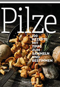 Pilze: 100 Rezepte mit Tipps zum Sammeln und Bestimmen