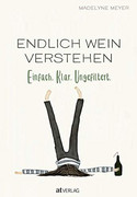 Endlich Wein verstehen: Einfach. Klar. Ungefiltert