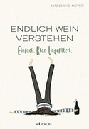 Endlich Wein verstehen: Einfach. Klar. Ungefiltert