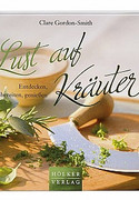 Lust auf Kräuter: Entdecken, zubereiten, genießen