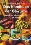 Das Handbuch der Gewürze: Würzkunst, Warenkunde und 100 Rezepte