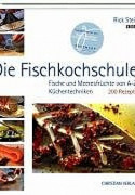 Die Fischkochschule: Fische und Meeresfrüchte von A bis Z.