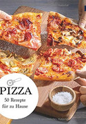 Pizza: 50 Rezepte für zu Hause